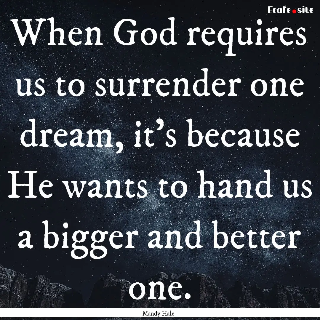 When God requires us to surrender one dream,.... : Quote by Mandy Hale