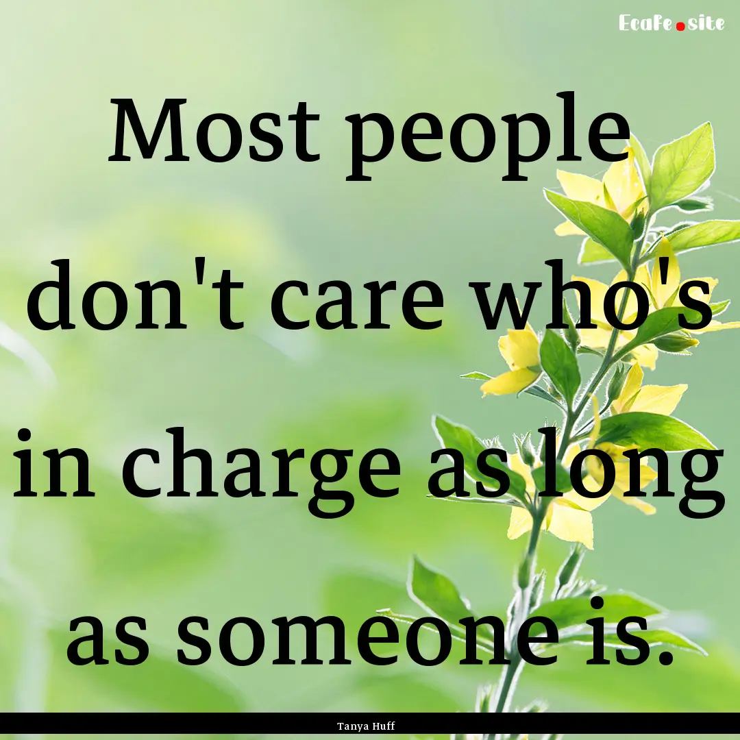 Most people don't care who's in charge as.... : Quote by Tanya Huff