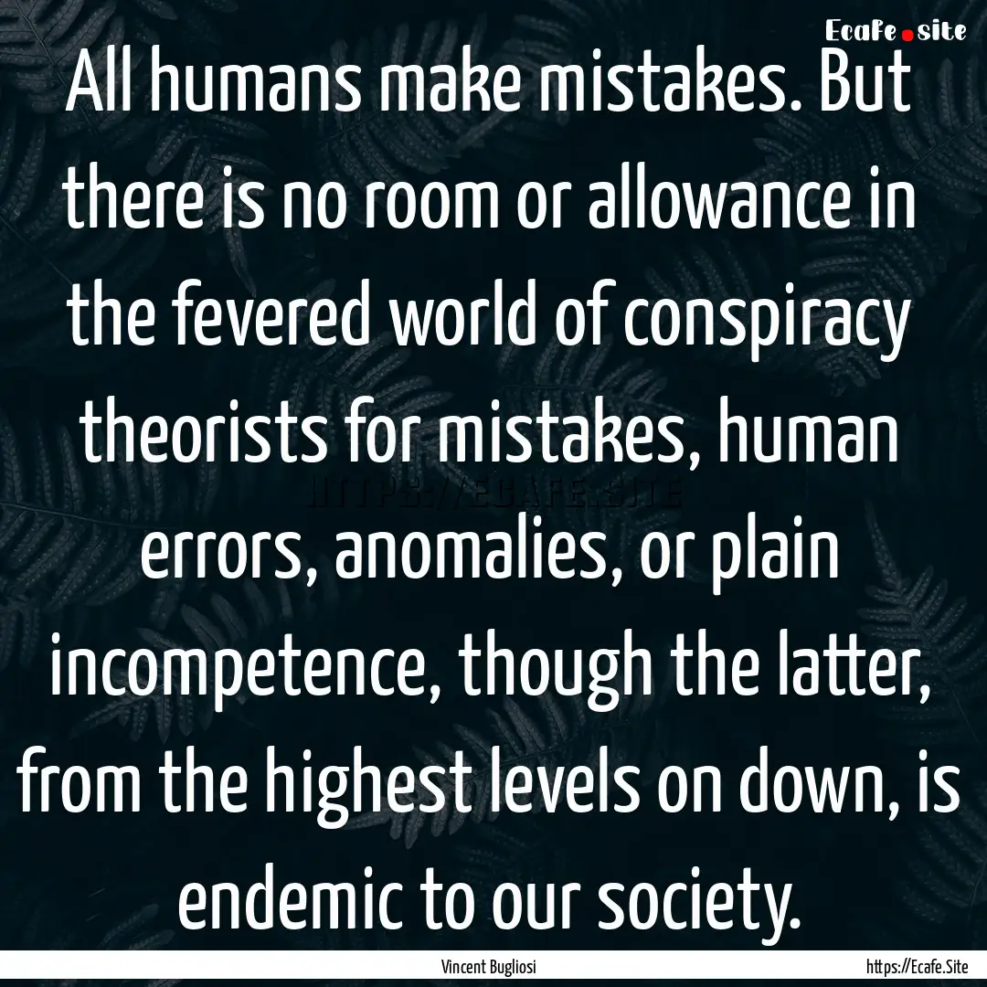 All humans make mistakes. But there is no.... : Quote by Vincent Bugliosi