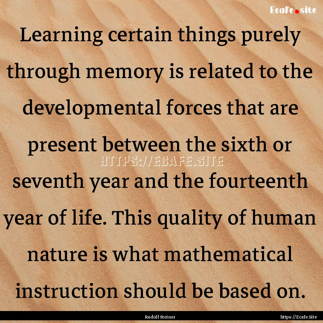 Learning certain things purely through memory.... : Quote by Rudolf Steiner