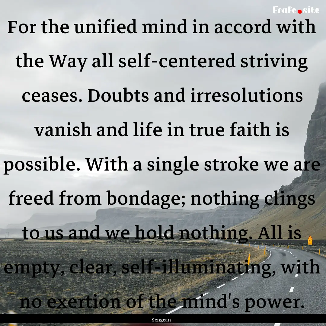 For the unified mind in accord with the Way.... : Quote by Sengcan