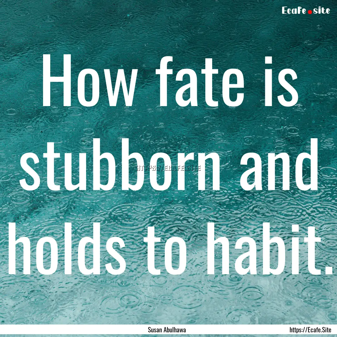 How fate is stubborn and holds to habit. : Quote by Susan Abulhawa