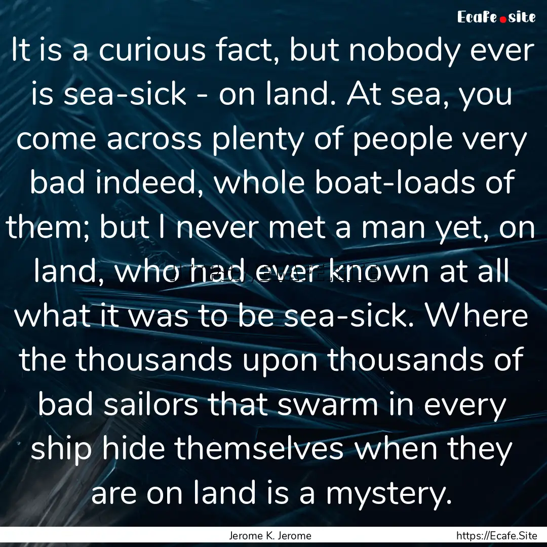 It is a curious fact, but nobody ever is.... : Quote by Jerome K. Jerome