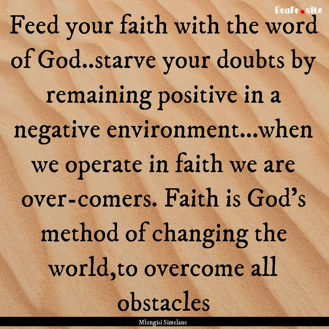 Feed your faith with the word of God..starve.... : Quote by Mlungisi Simelane