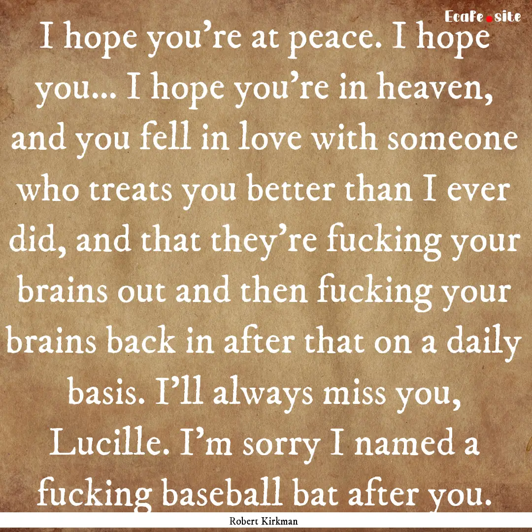 I hope you're at peace. I hope you... I hope.... : Quote by Robert Kirkman