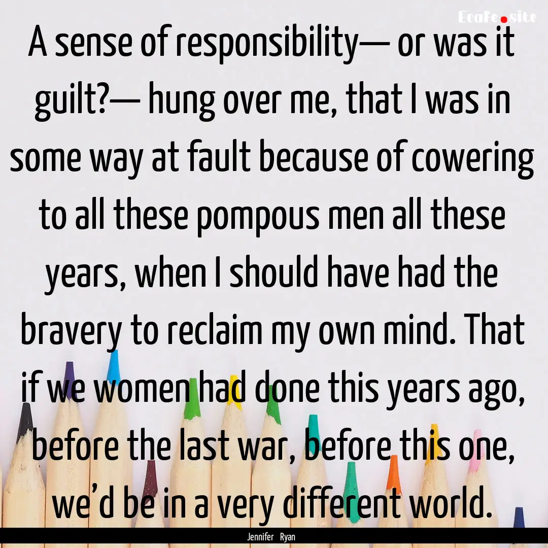 A sense of responsibility— or was it guilt?—.... : Quote by Jennifer Ryan