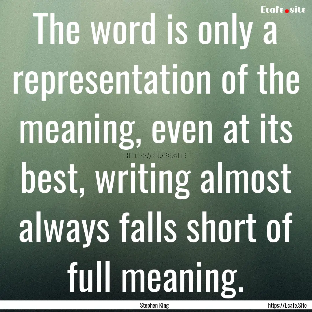 The word is only a representation of the.... : Quote by Stephen King