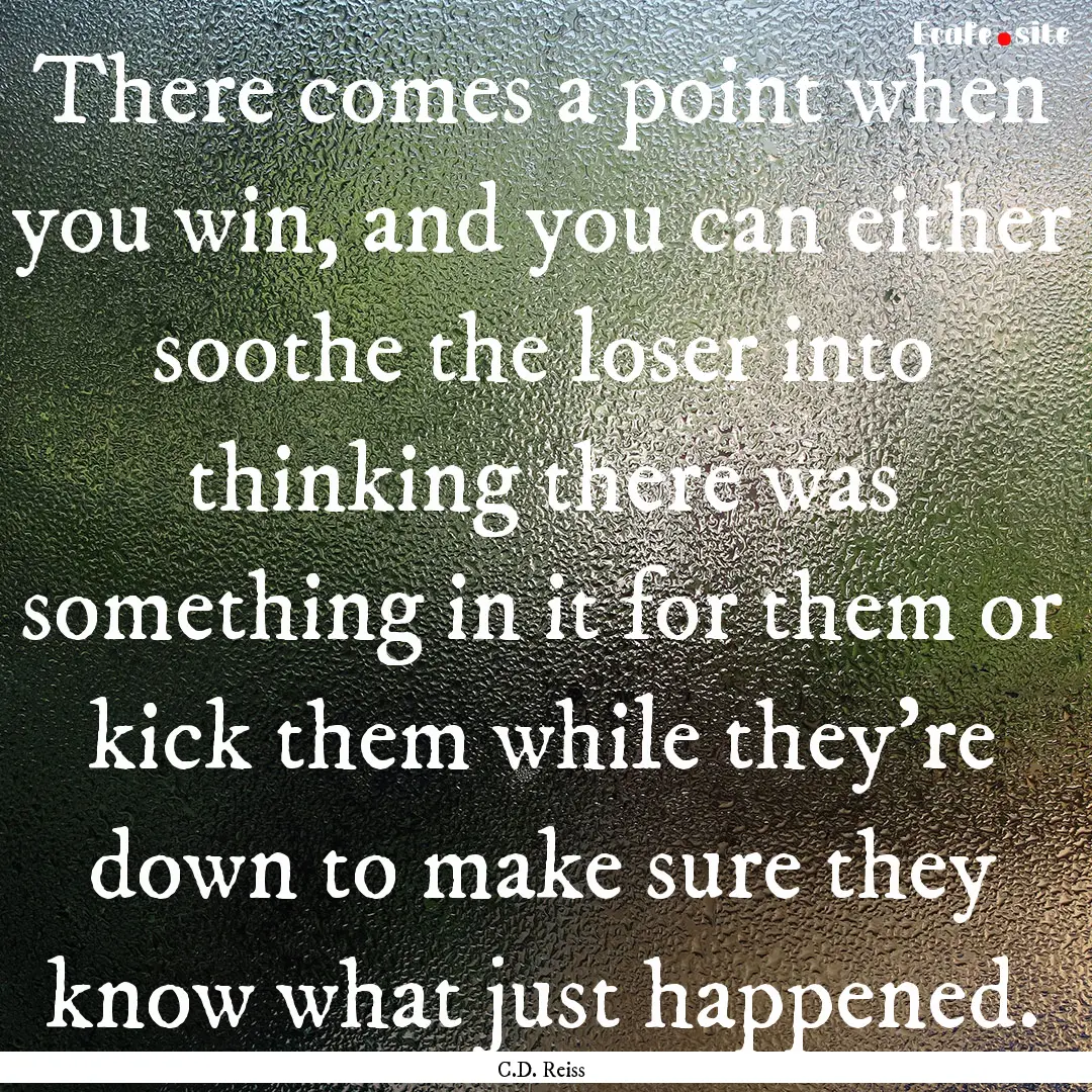 There comes a point when you win, and you.... : Quote by C.D. Reiss