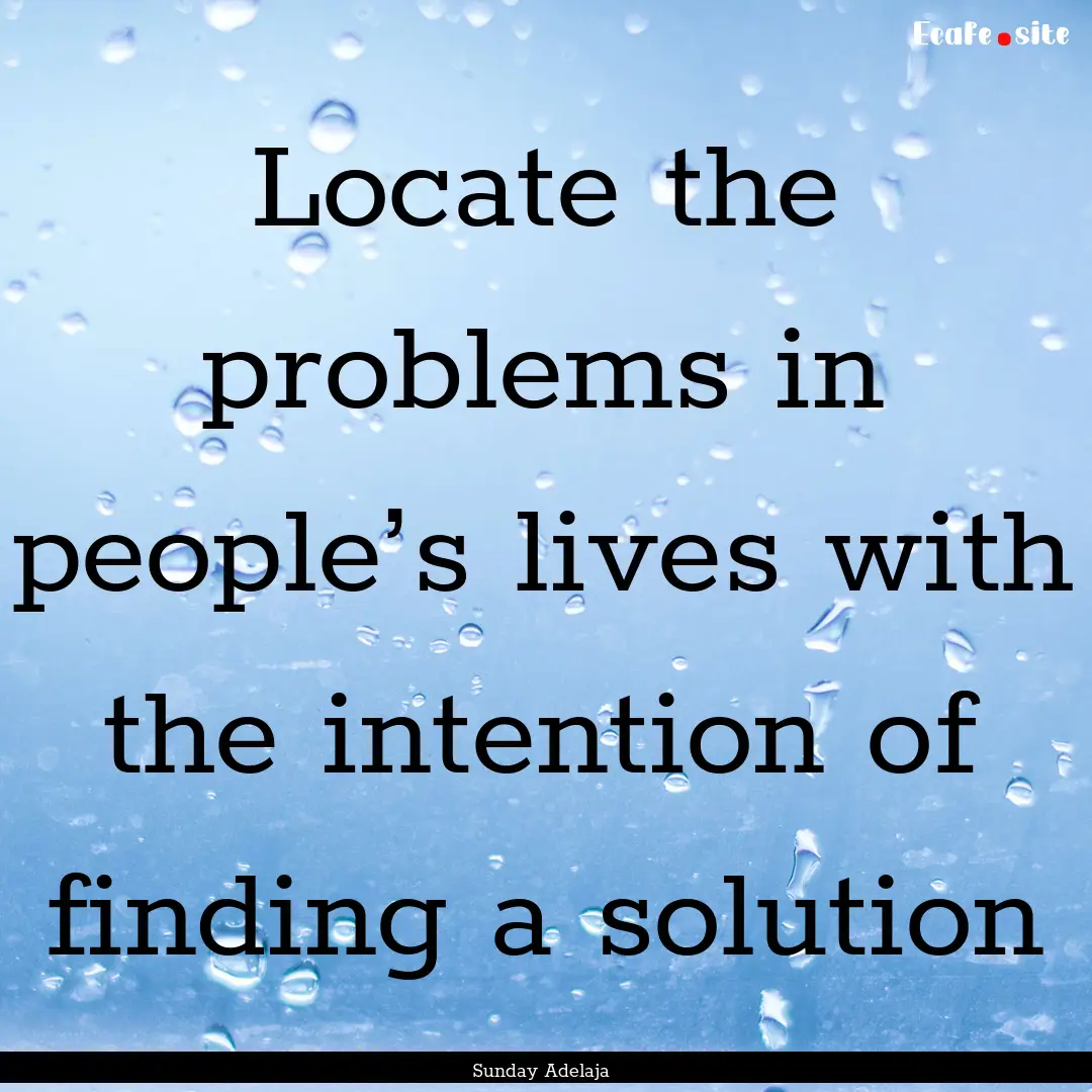 Locate the problems in people’s lives with.... : Quote by Sunday Adelaja