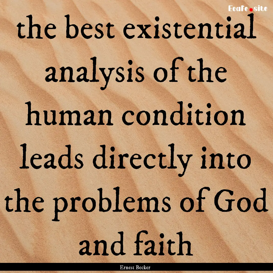 the best existential analysis of the human.... : Quote by Ernest Becker