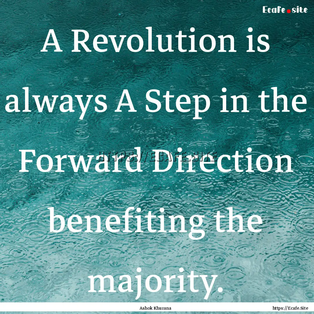 A Revolution is always A Step in the Forward.... : Quote by Ashok Khurana