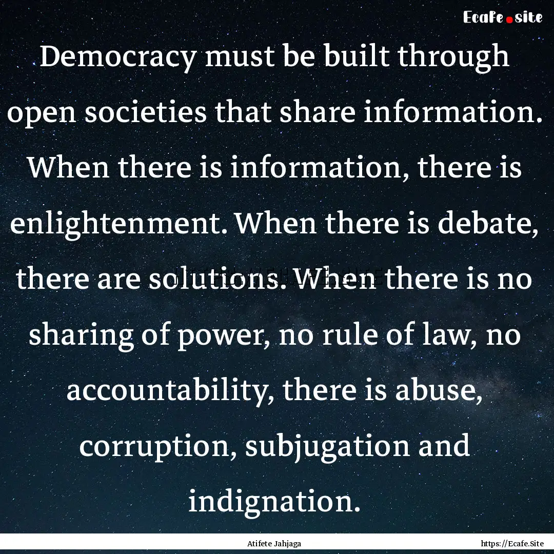 Democracy must be built through open societies.... : Quote by Atifete Jahjaga