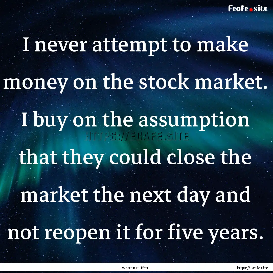 I never attempt to make money on the stock.... : Quote by Warren Buffett