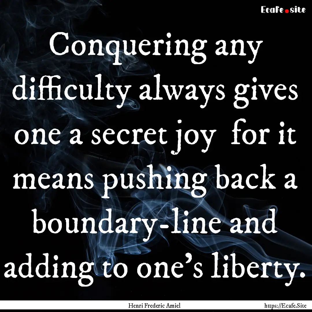 Conquering any difficulty always gives one.... : Quote by Henri Frederic Amiel