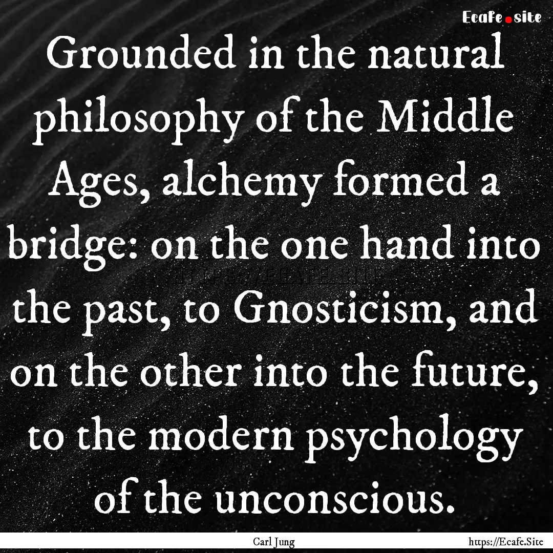 Grounded in the natural philosophy of the.... : Quote by Carl Jung