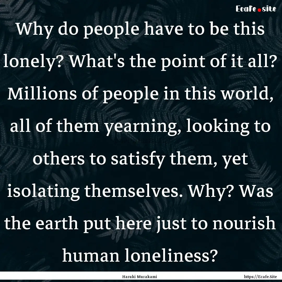 Why do people have to be this lonely? What's.... : Quote by Haruki Murakami