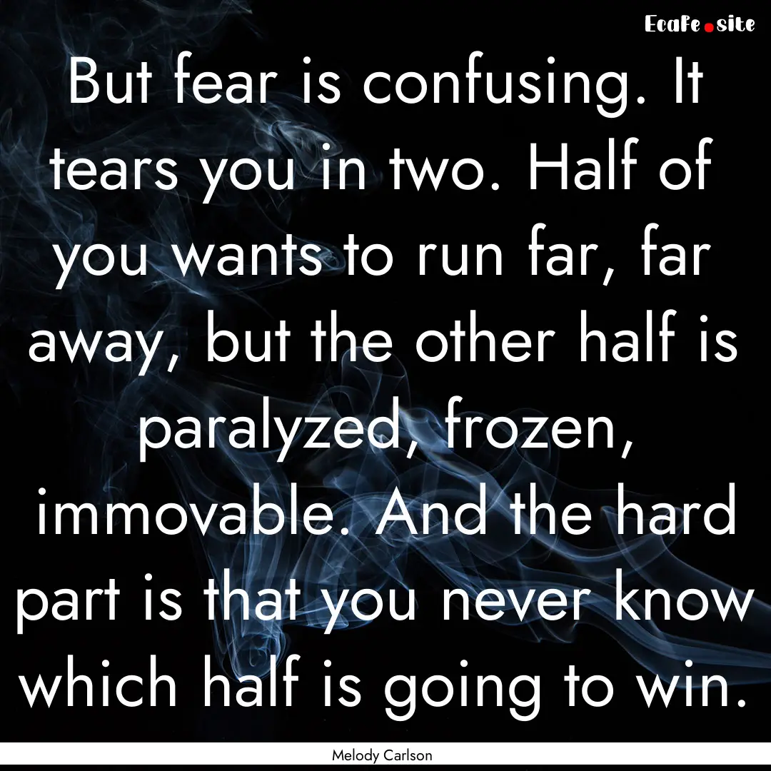 But fear is confusing. It tears you in two..... : Quote by Melody Carlson