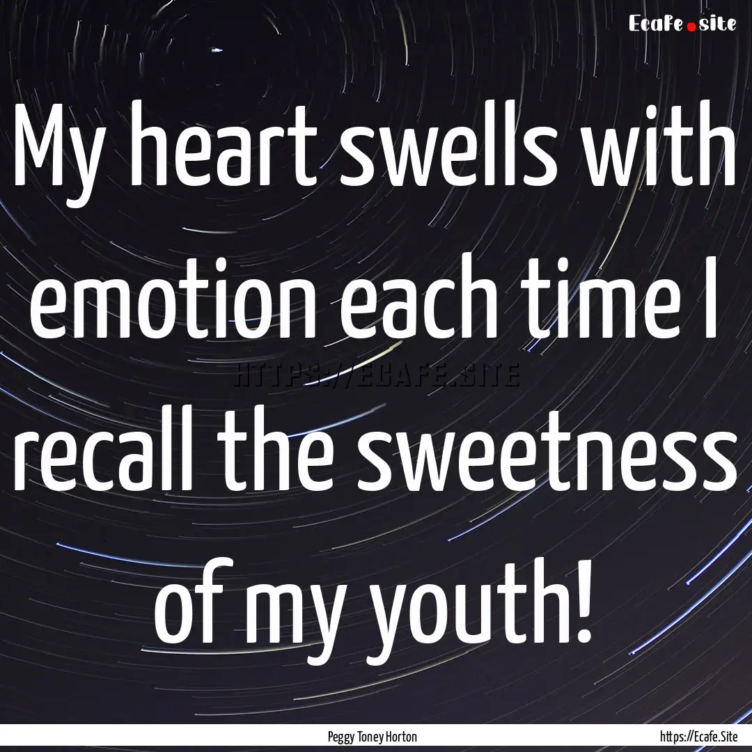 My heart swells with emotion each time I.... : Quote by Peggy Toney Horton