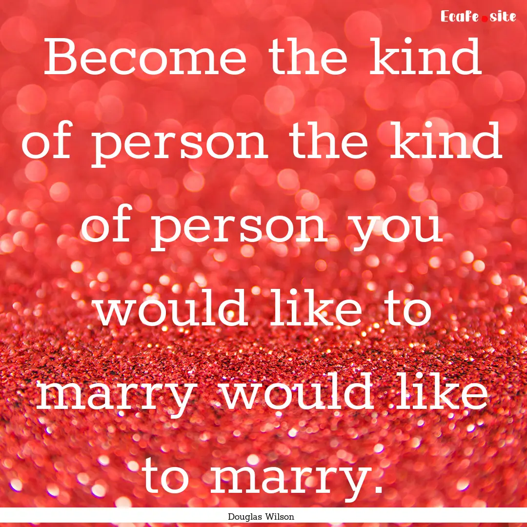 Become the kind of person the kind of person.... : Quote by Douglas Wilson