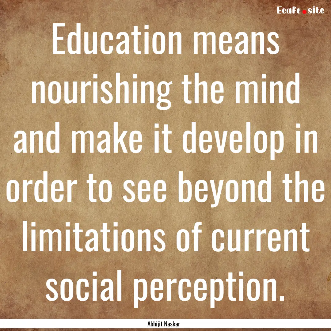 Education means nourishing the mind and make.... : Quote by Abhijit Naskar