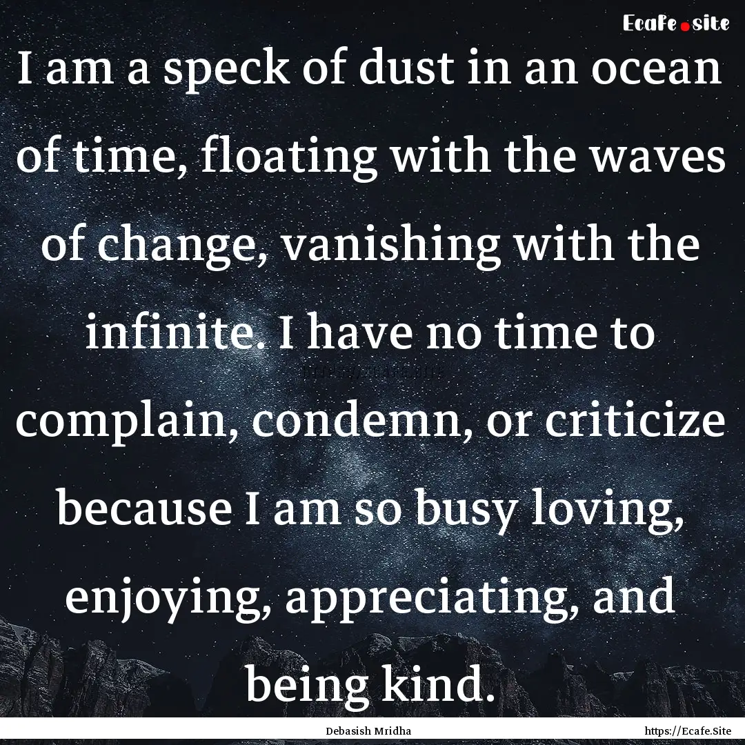 I am a speck of dust in an ocean of time,.... : Quote by Debasish Mridha