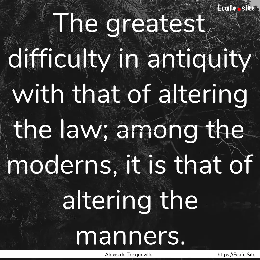 The greatest difficulty in antiquity with.... : Quote by Alexis de Tocqueville