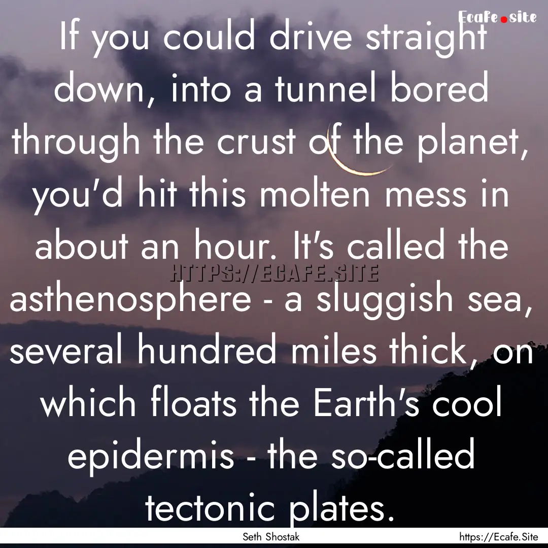 If you could drive straight down, into a.... : Quote by Seth Shostak