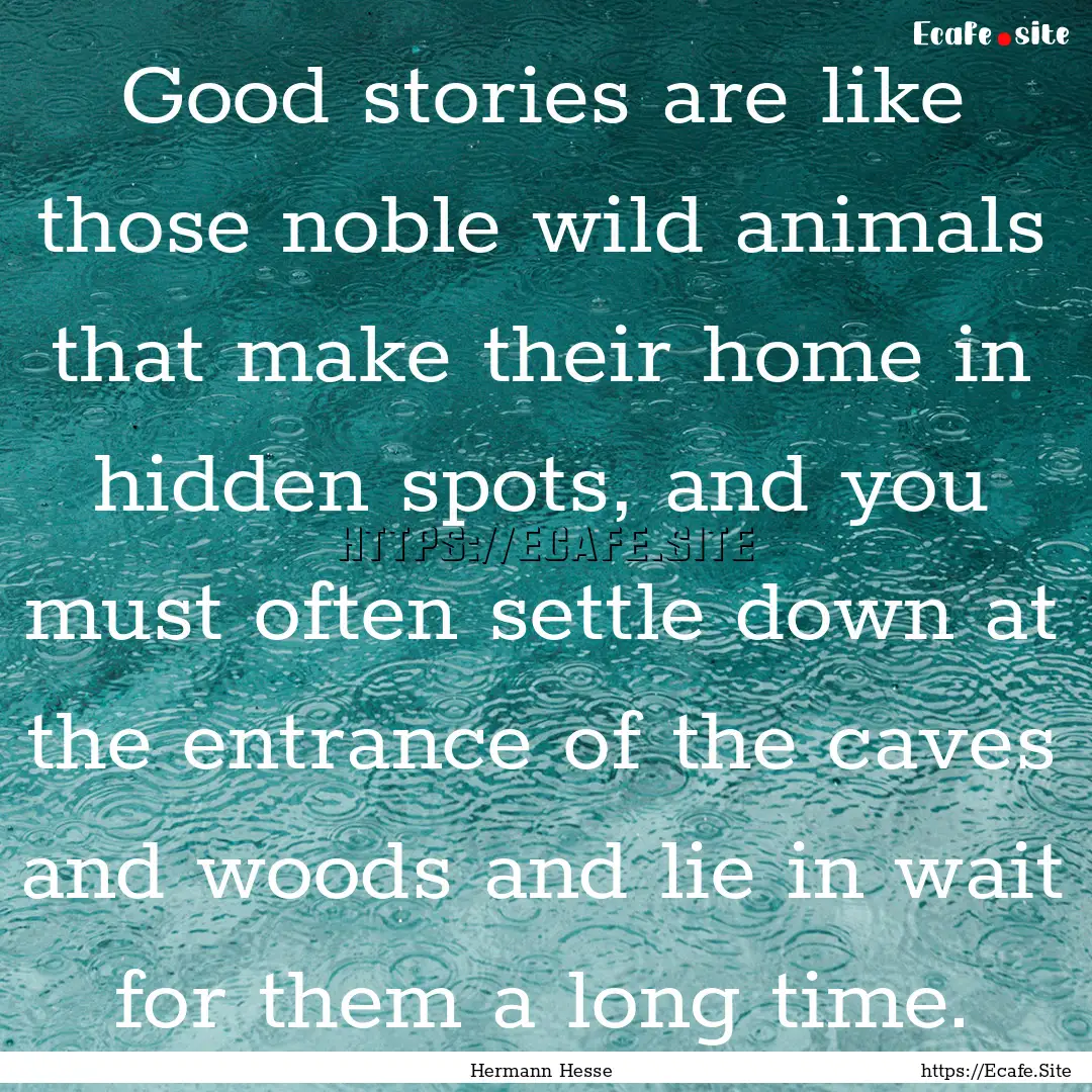 Good stories are like those noble wild animals.... : Quote by Hermann Hesse