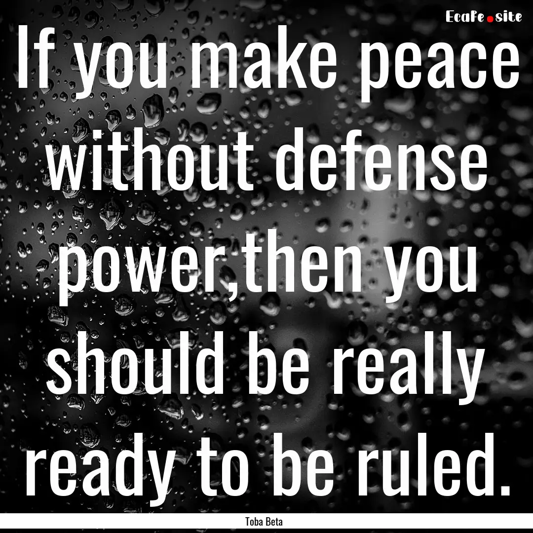 If you make peace without defense power,then.... : Quote by Toba Beta