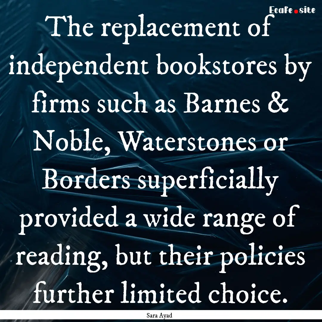 The replacement of independent bookstores.... : Quote by Sara Ayad