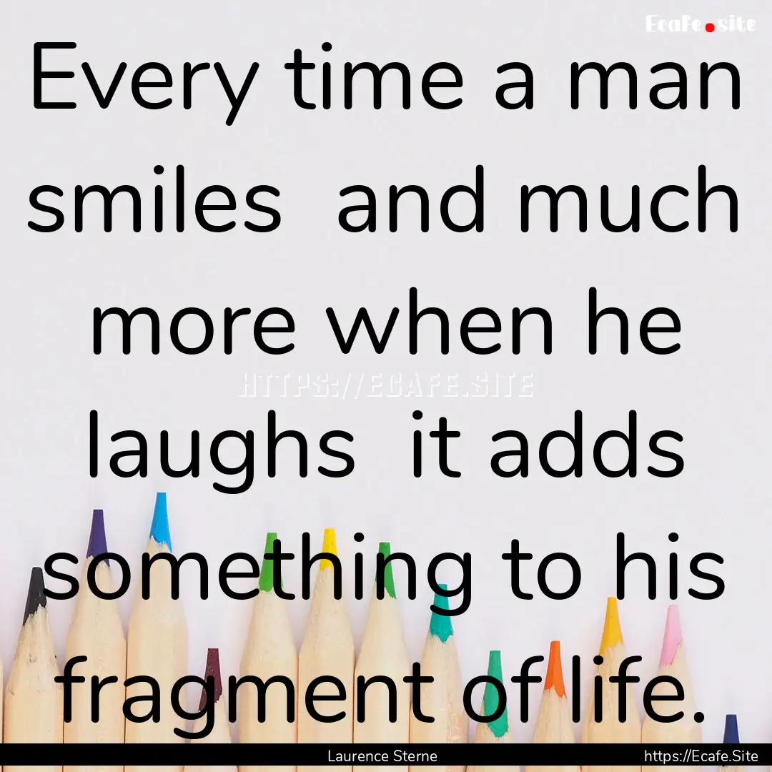 Every time a man smiles and much more when.... : Quote by Laurence Sterne