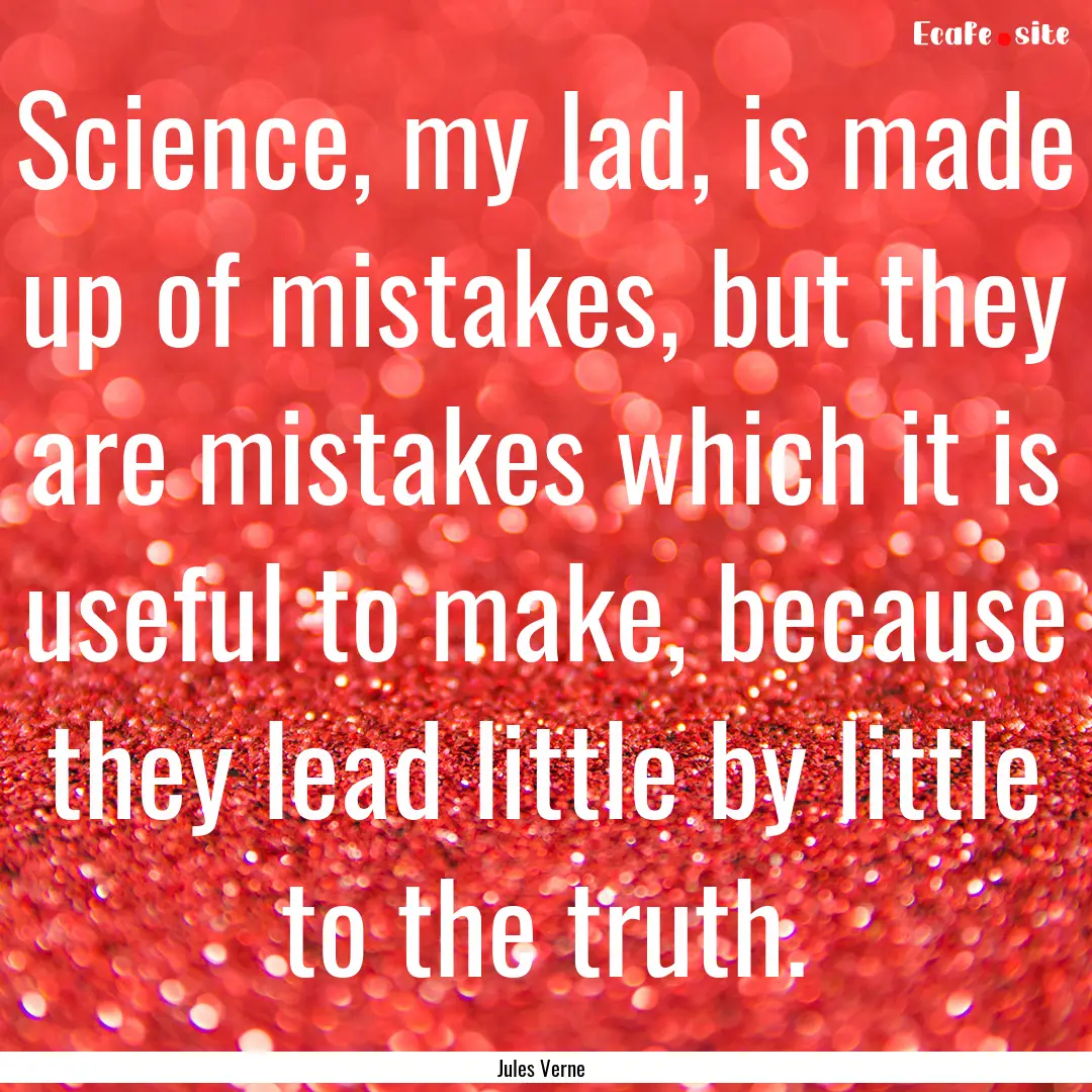 Science, my lad, is made up of mistakes,.... : Quote by Jules Verne