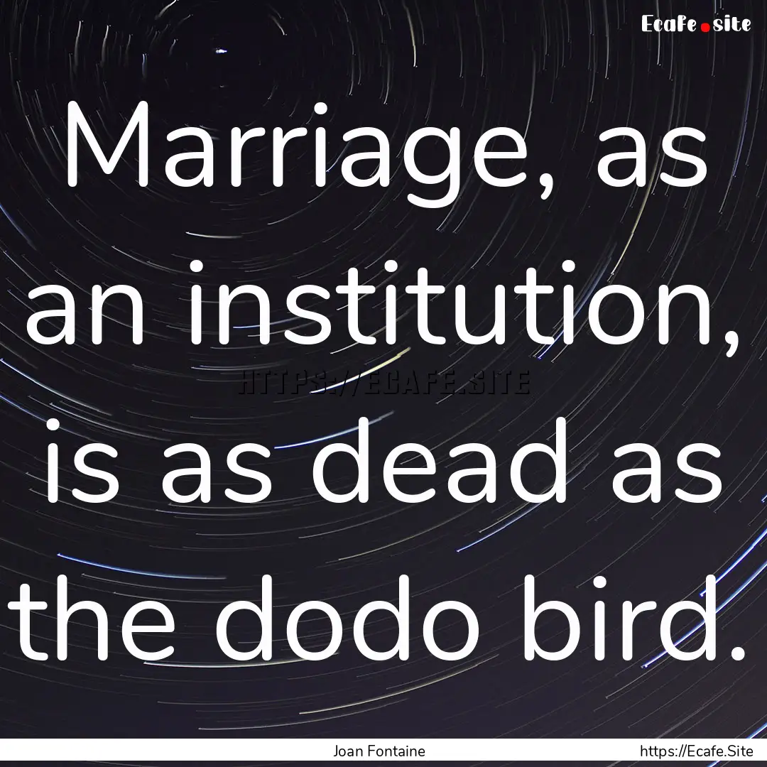 Marriage, as an institution, is as dead as.... : Quote by Joan Fontaine