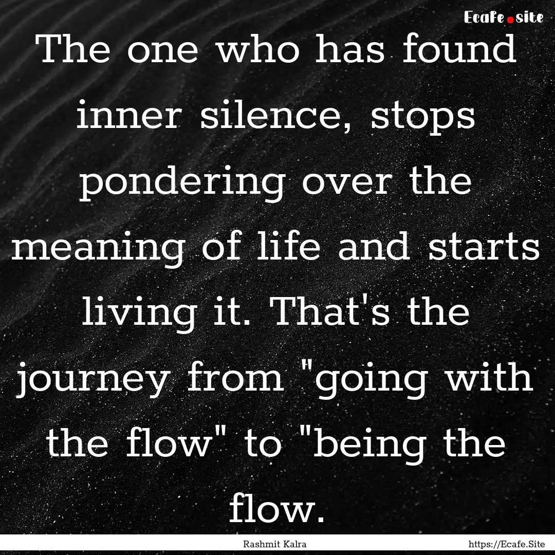 The one who has found inner silence, stops.... : Quote by Rashmit Kalra