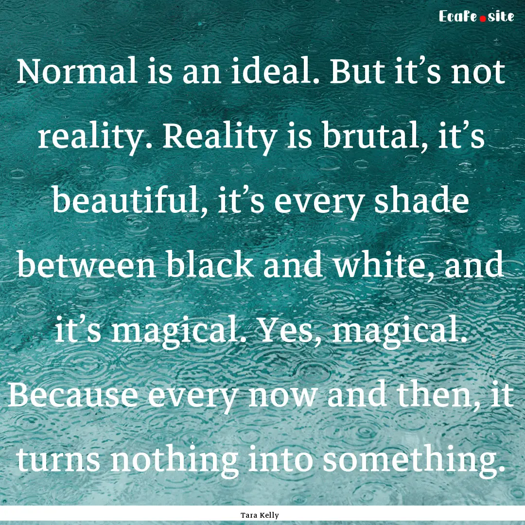 Normal is an ideal. But it’s not reality..... : Quote by Tara Kelly