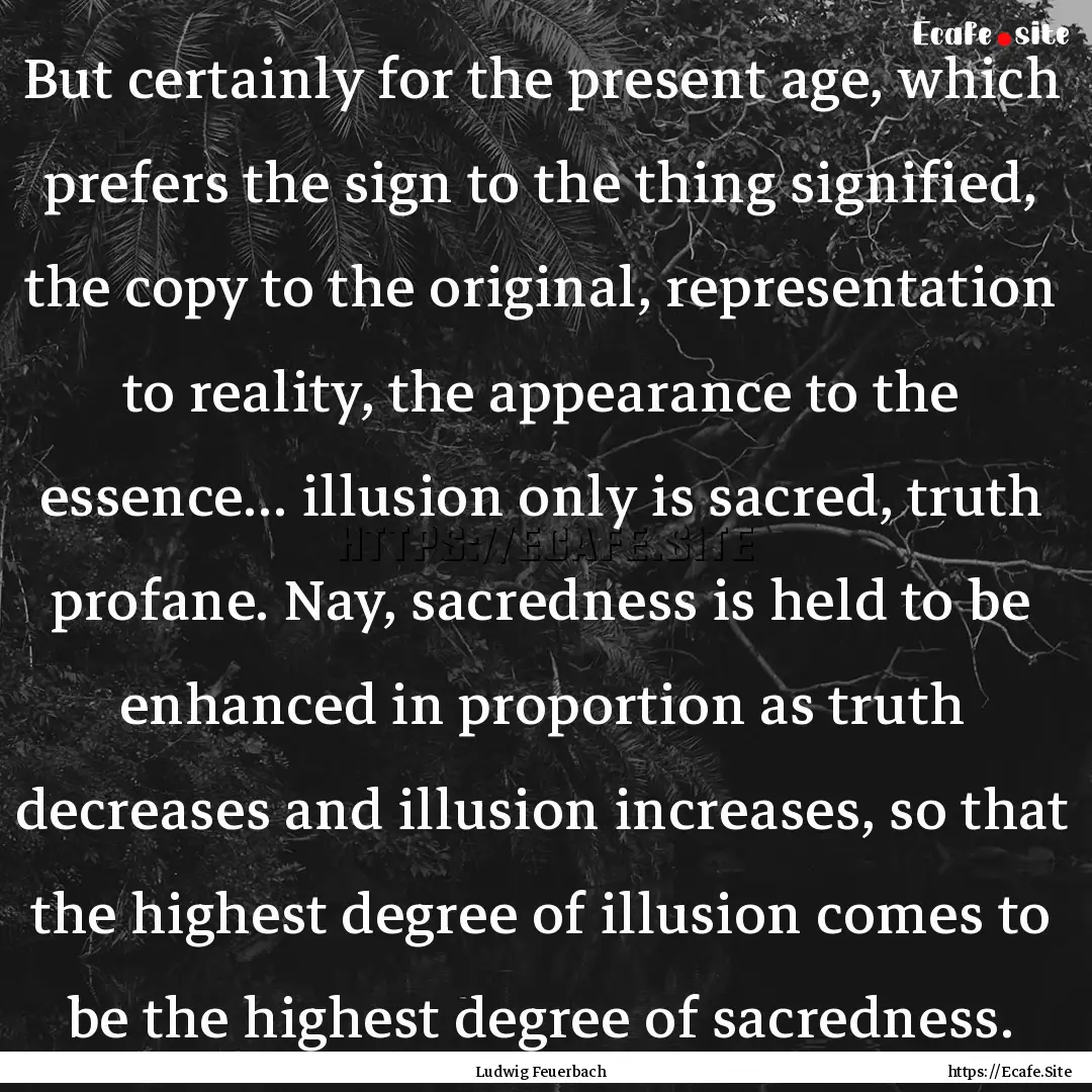 But certainly for the present age, which.... : Quote by Ludwig Feuerbach