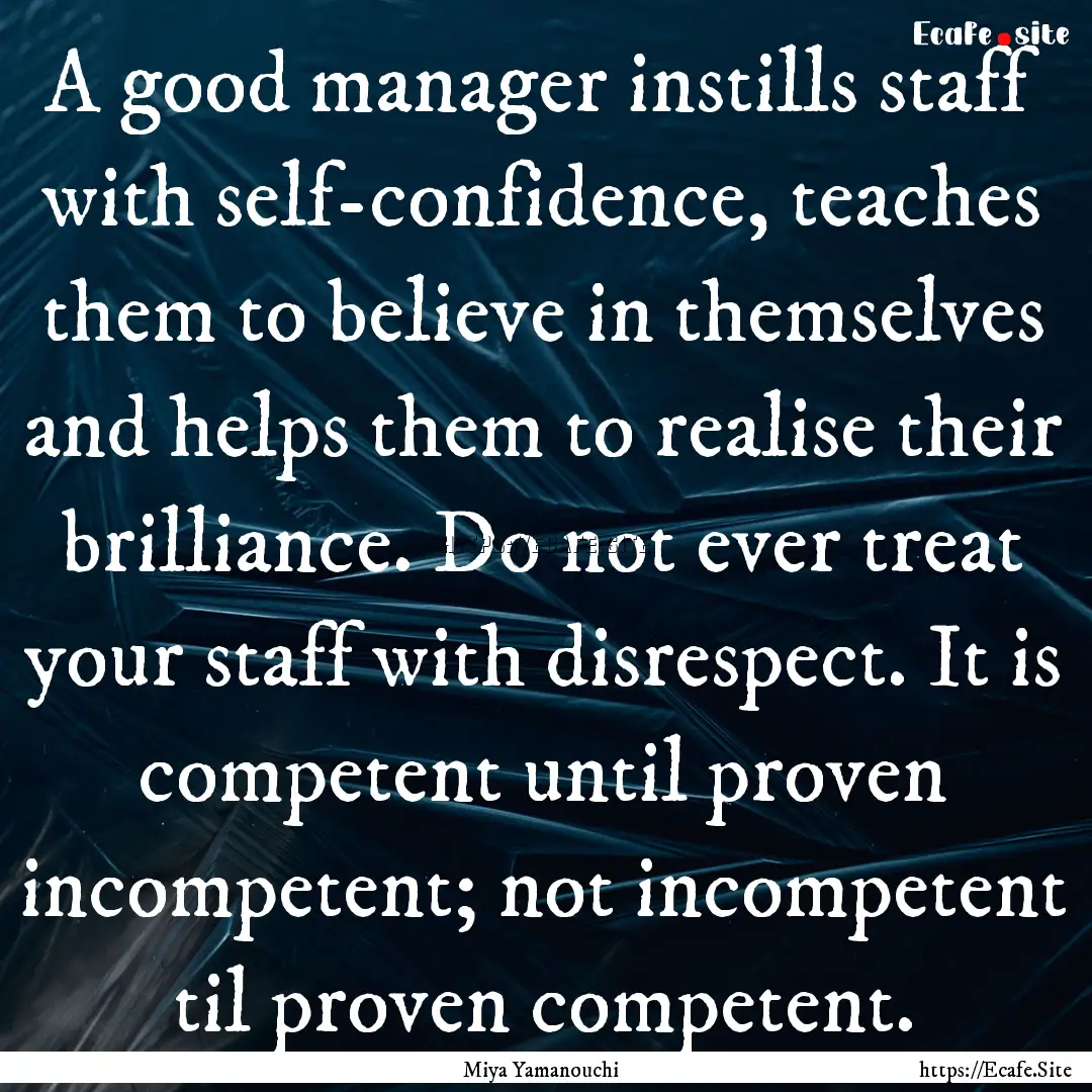 A good manager instills staff with self-confidence,.... : Quote by Miya Yamanouchi