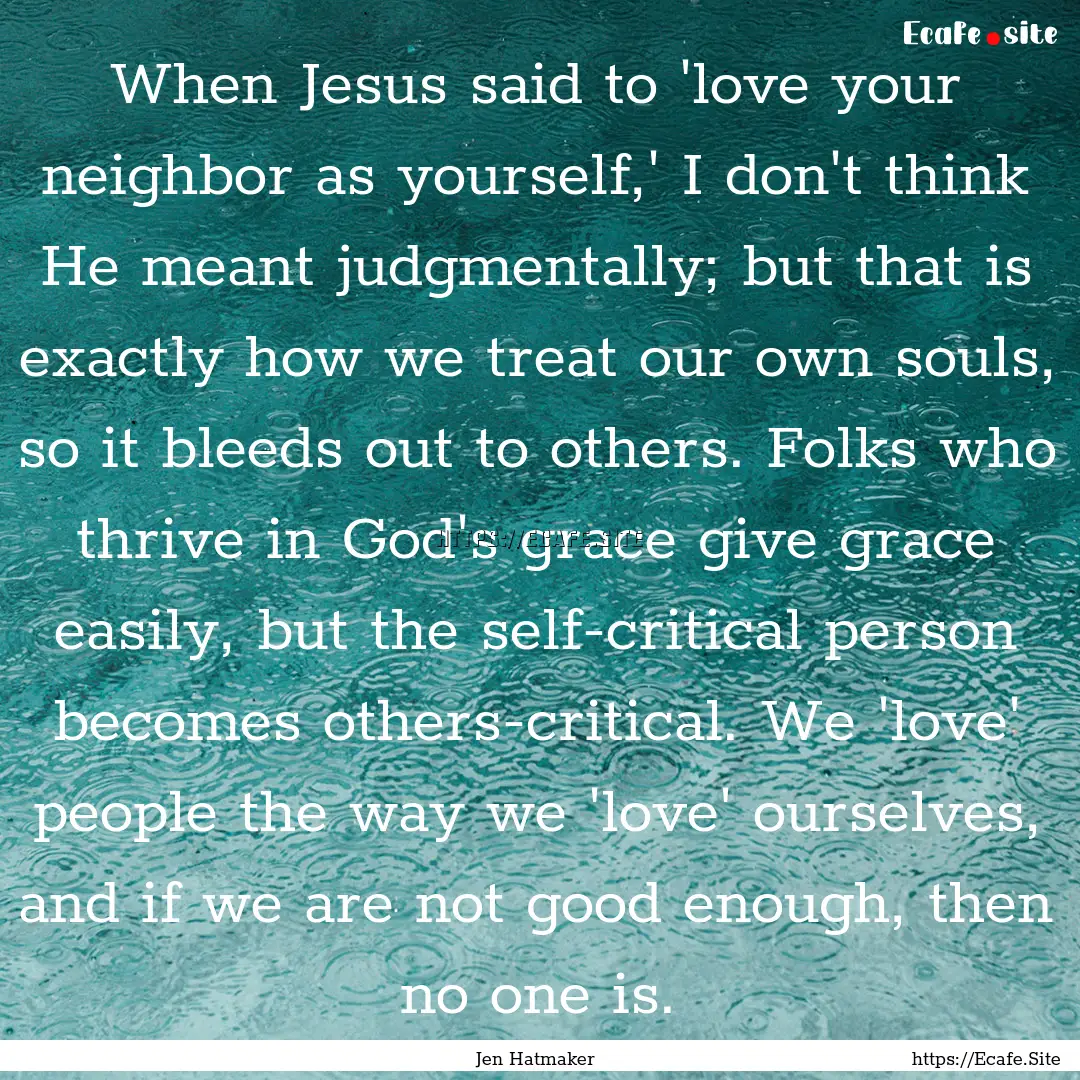 When Jesus said to 'love your neighbor as.... : Quote by Jen Hatmaker