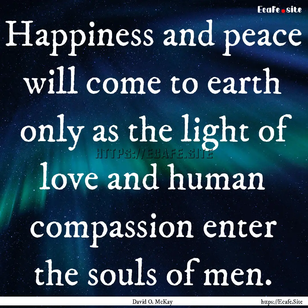 Happiness and peace will come to earth only.... : Quote by David O. McKay