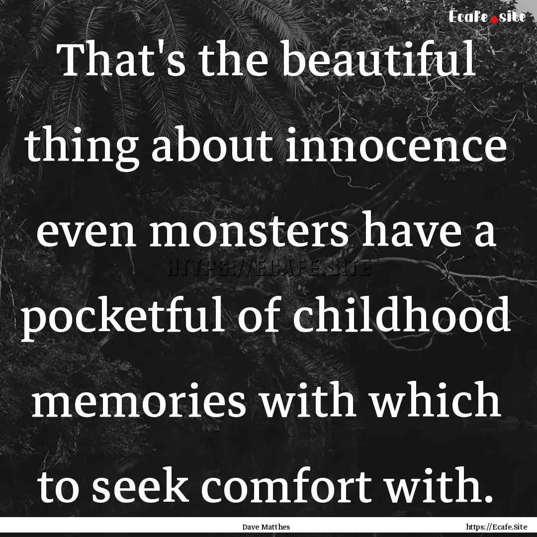 That's the beautiful thing about innocence.... : Quote by Dave Matthes