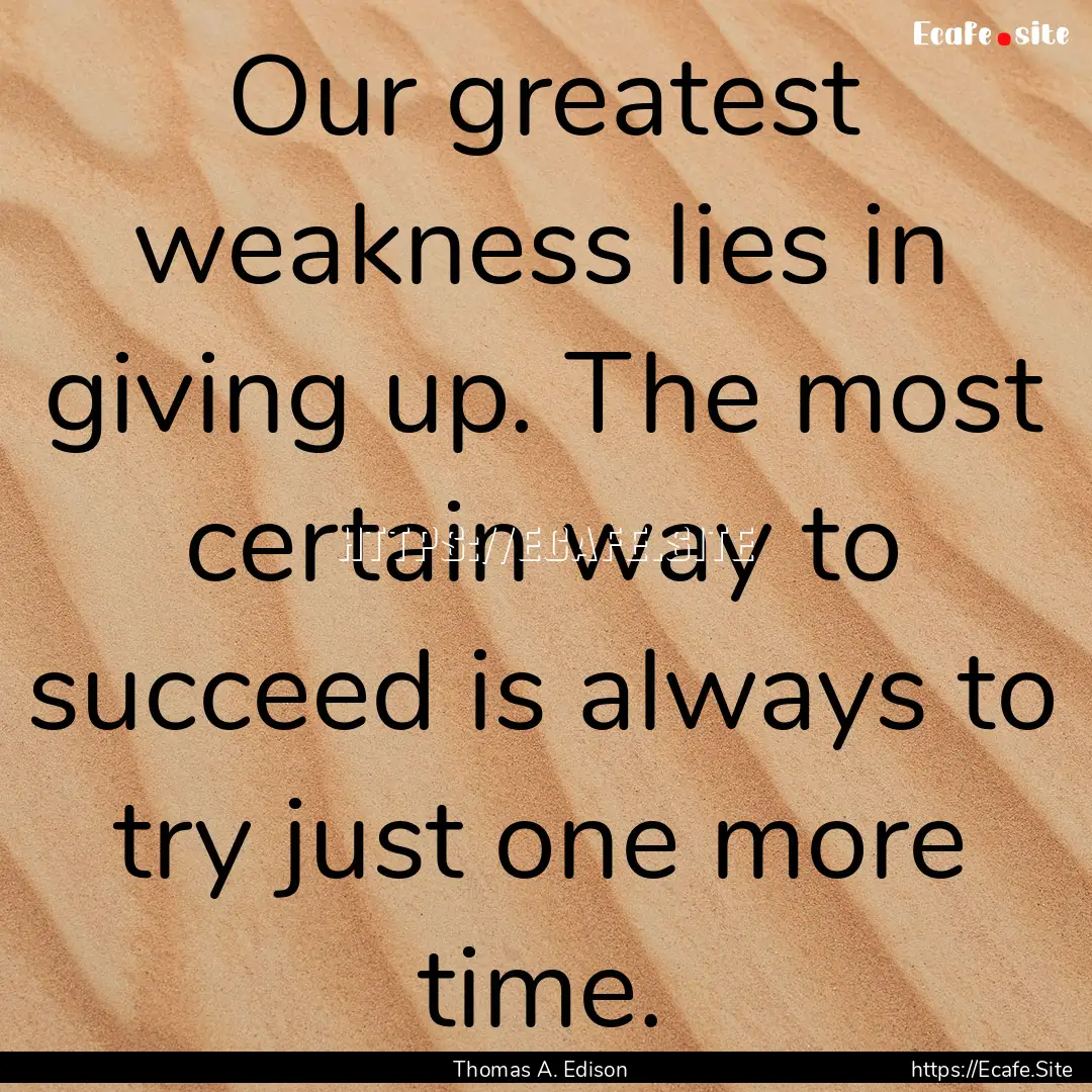 Our greatest weakness lies in giving up..... : Quote by Thomas A. Edison