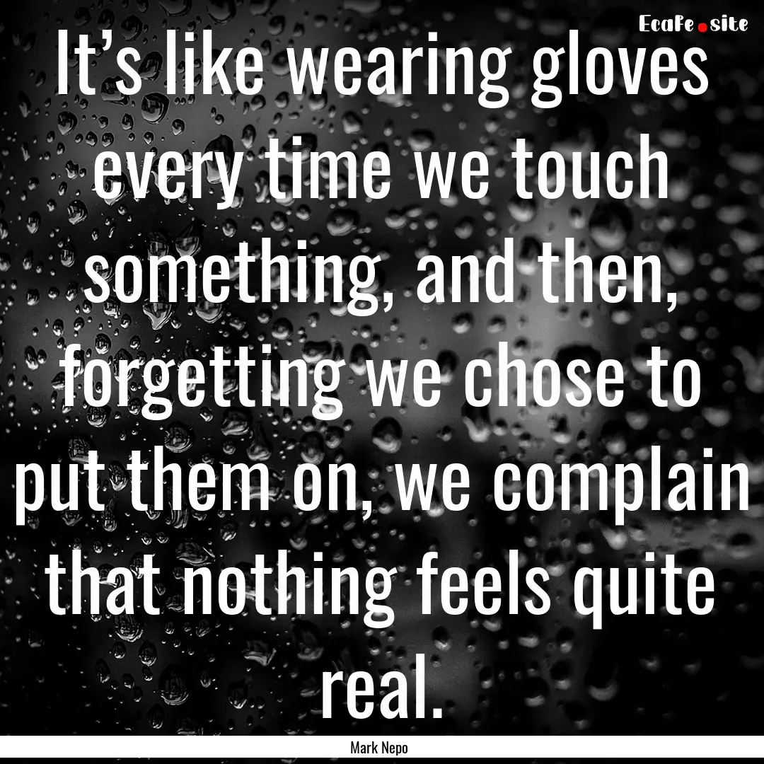 It’s like wearing gloves every time we.... : Quote by Mark Nepo