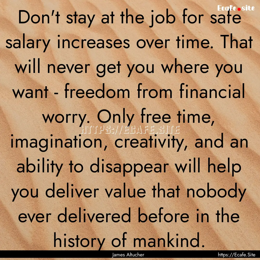 Don't stay at the job for safe salary increases.... : Quote by James Altucher