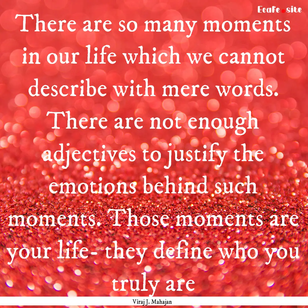 There are so many moments in our life which.... : Quote by Viraj J. Mahajan