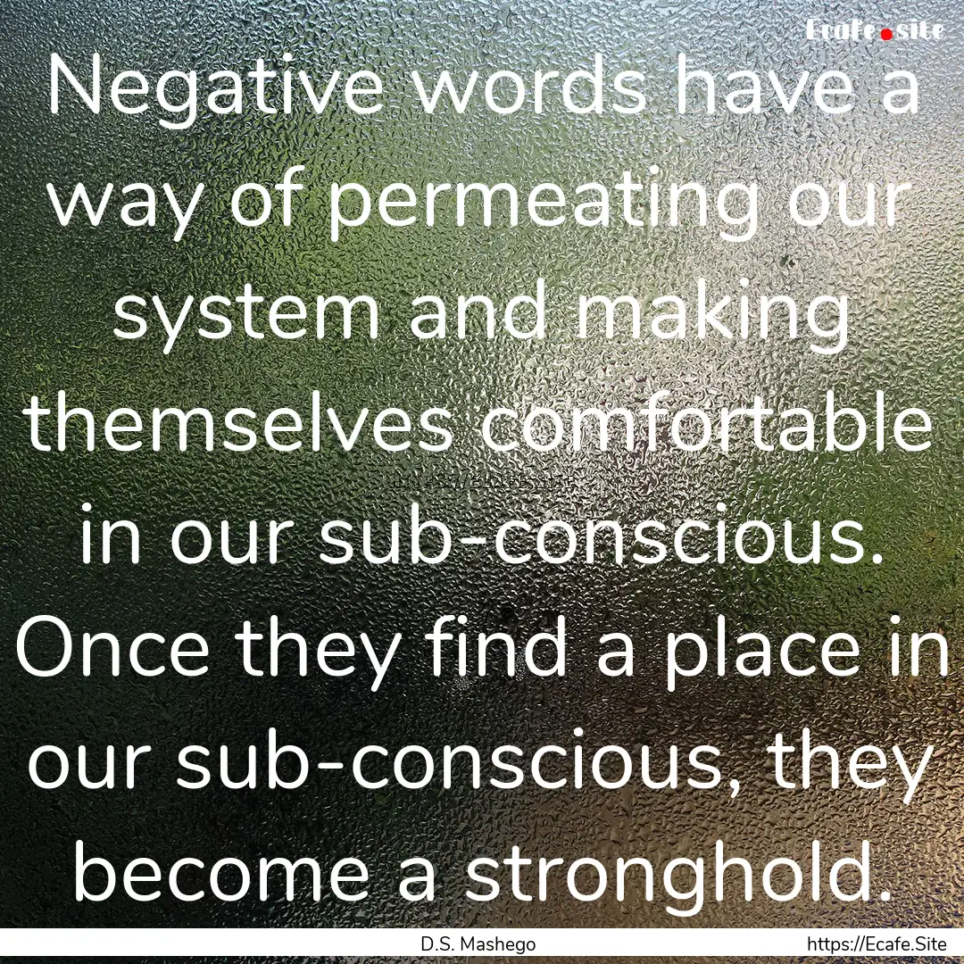 Negative words have a way of permeating our.... : Quote by D.S. Mashego