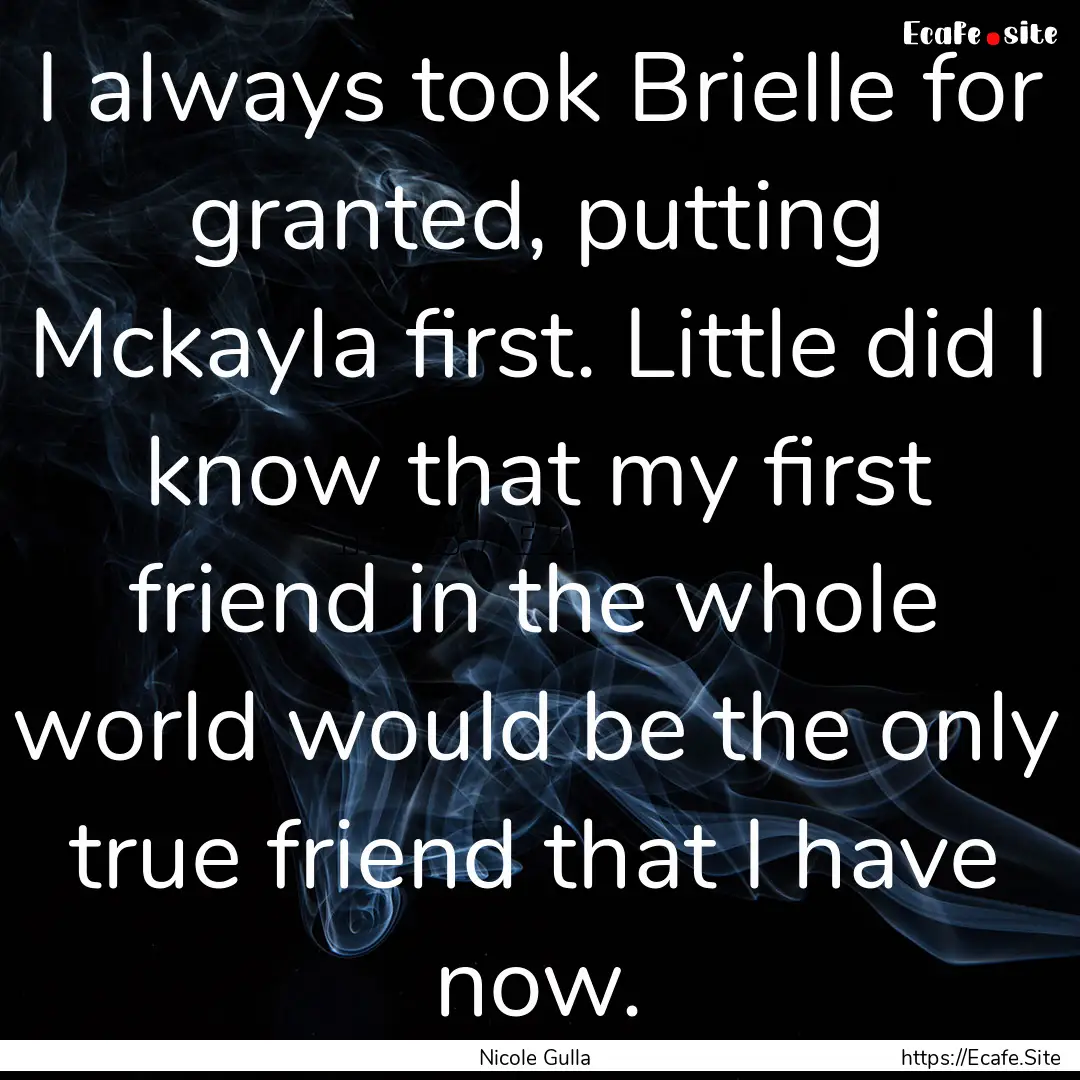 I always took Brielle for granted, putting.... : Quote by Nicole Gulla