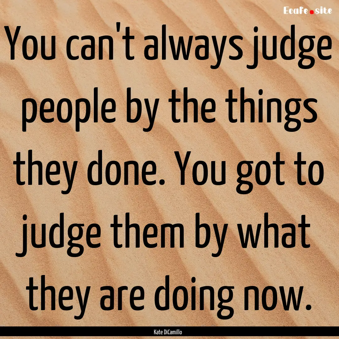 You can't always judge people by the things.... : Quote by Kate DiCamillo