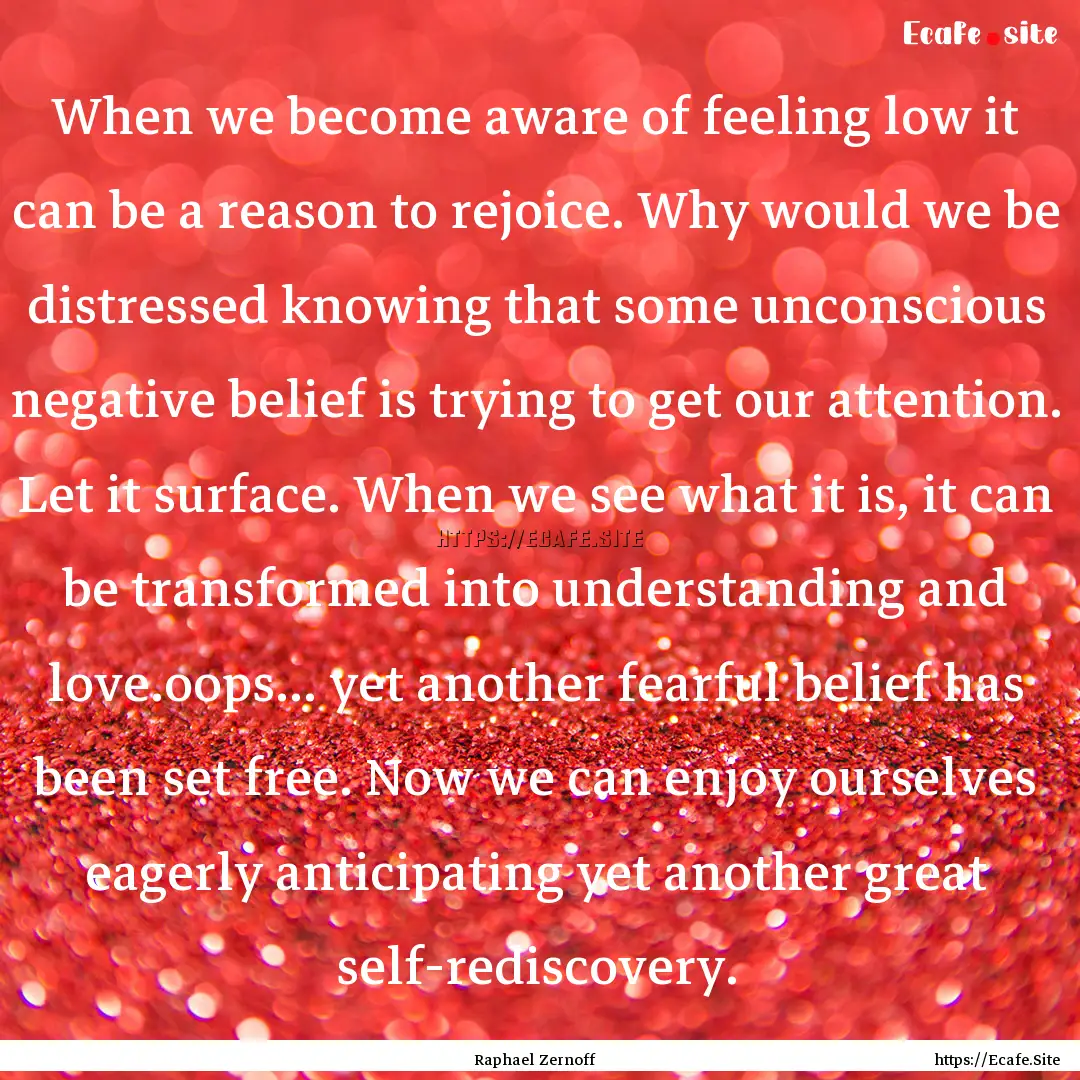 When we become aware of feeling low it can.... : Quote by Raphael Zernoff