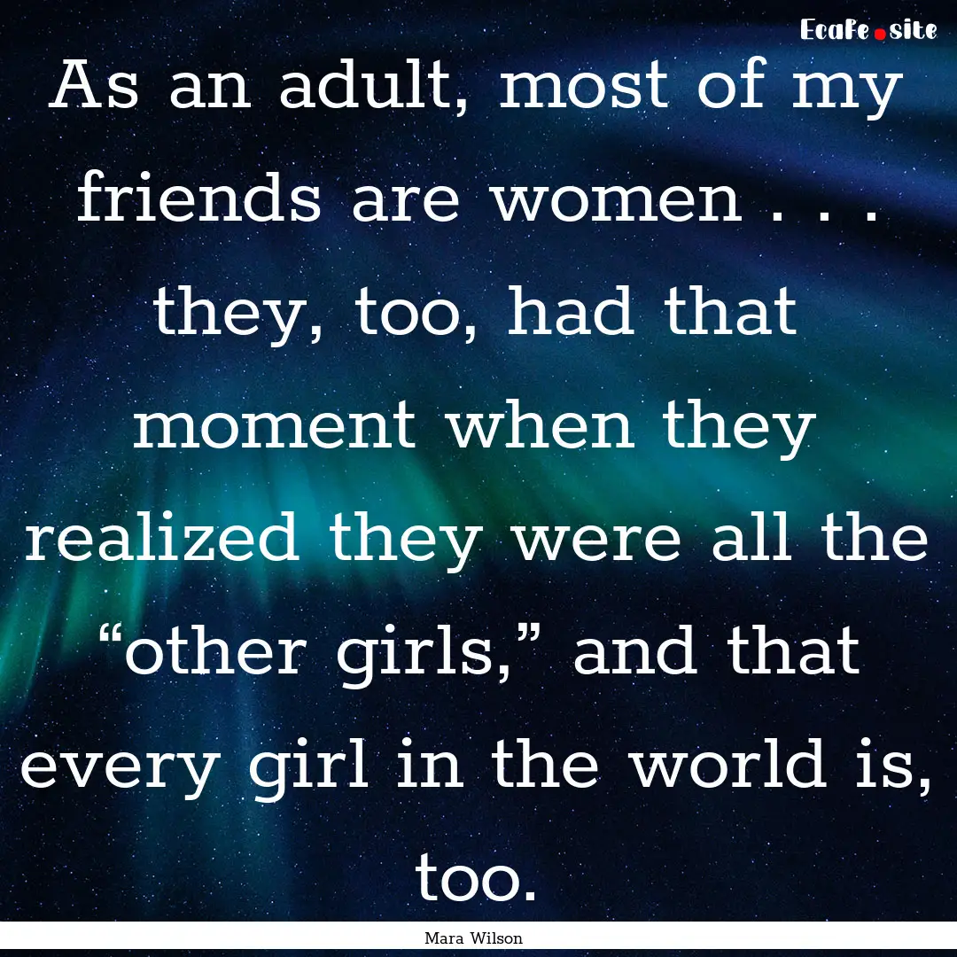 As an adult, most of my friends are women.... : Quote by Mara Wilson