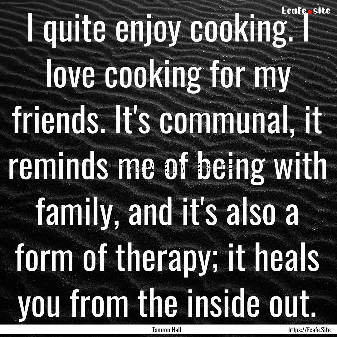 I quite enjoy cooking. I love cooking for.... : Quote by Tamron Hall